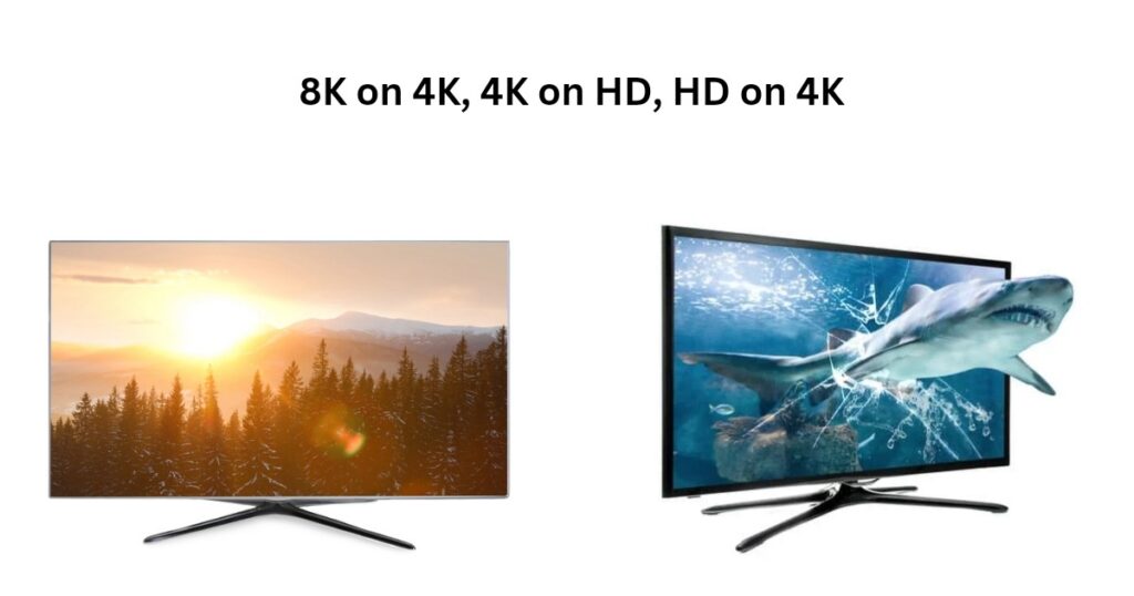 8K content on a 4K TV
8K on 4K, 4K on HD, HD on 4K