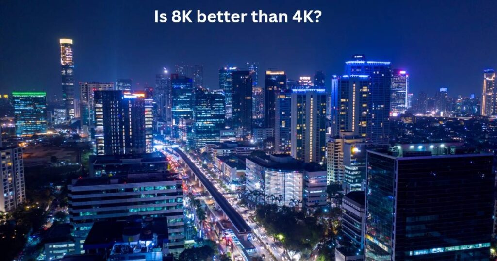 Is 8K better than 4K