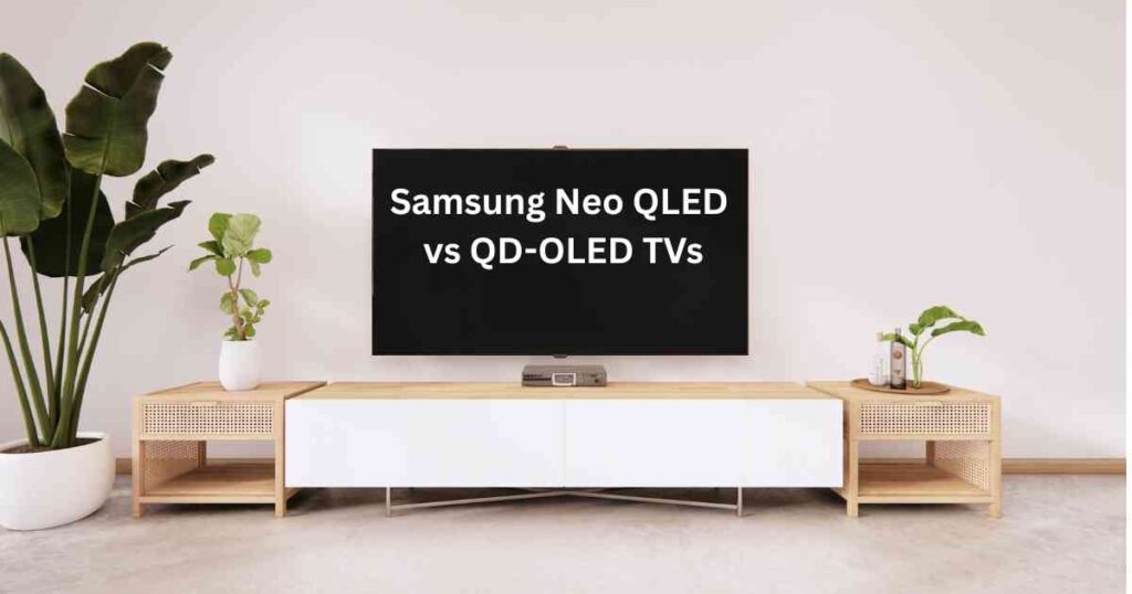 Samsung Neo QLED vs QD-OLED TVs