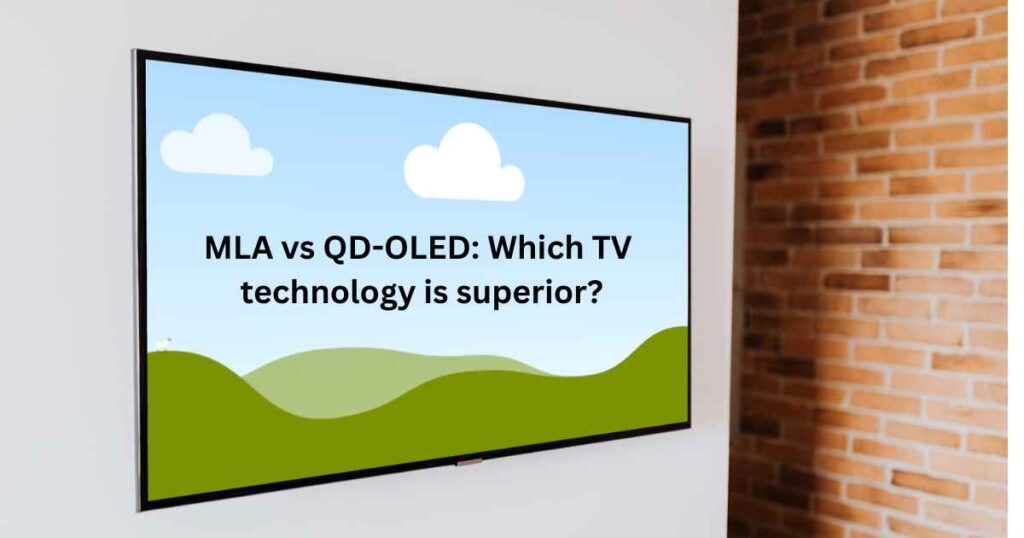 MLA vs QD-OLED: Which TV technology is superior?