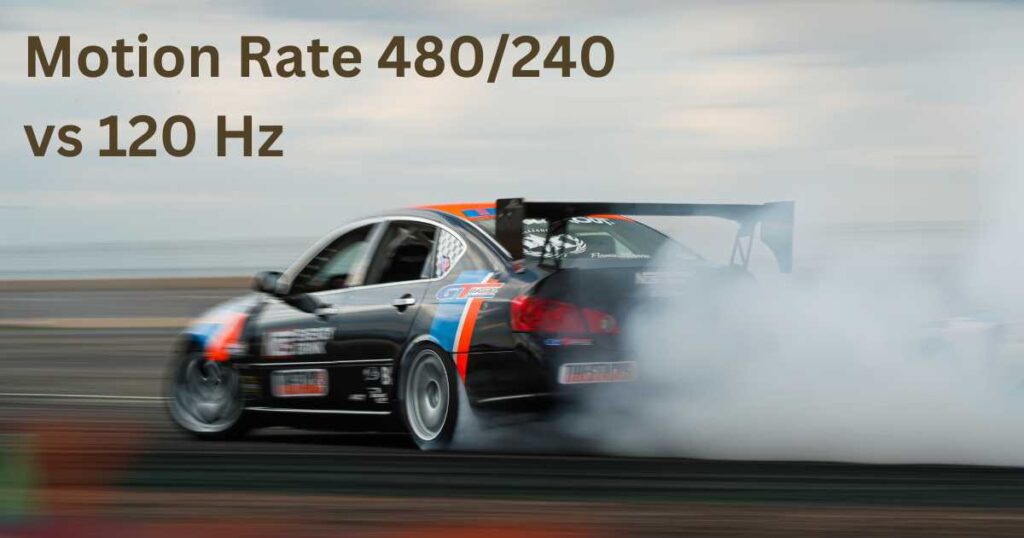 Motion Rate 480/240 vs 120 Hz