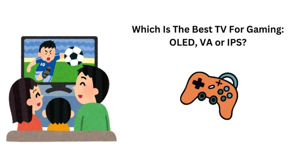 Which TV is best for gaming, OLED, VA or IPS?