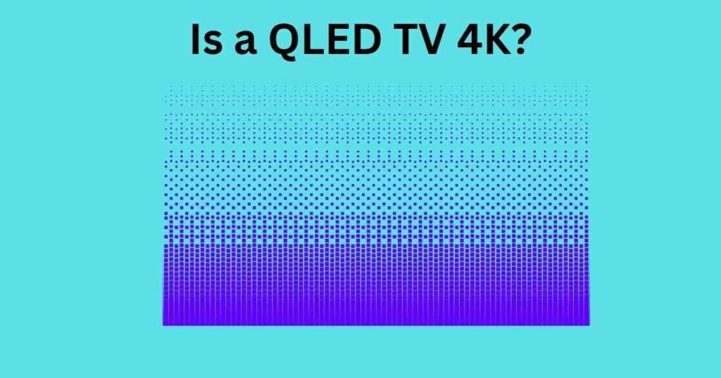 Is a QLED TV 4K and vice-versa?